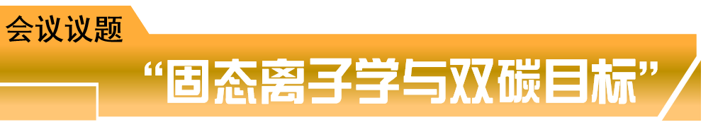 学术盛会 “固态离子与双碳目的” | 第21届天下固态离子学聚会即将举行
